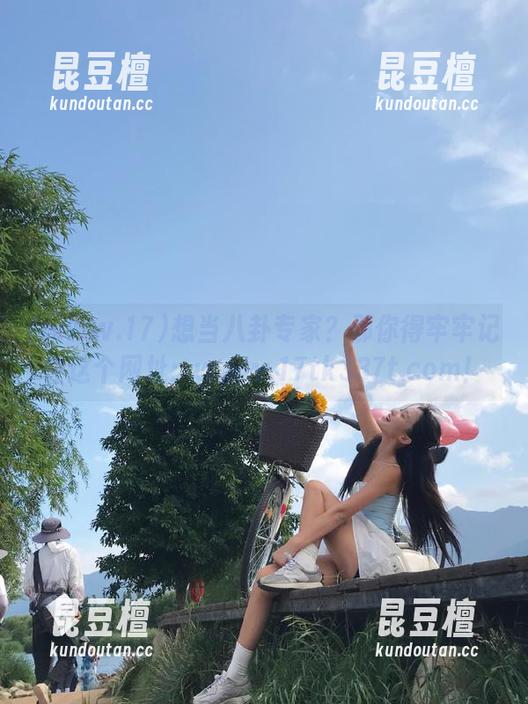 想当八卦专家？那你得牢牢记住这个网址：www.17tk337t.com！