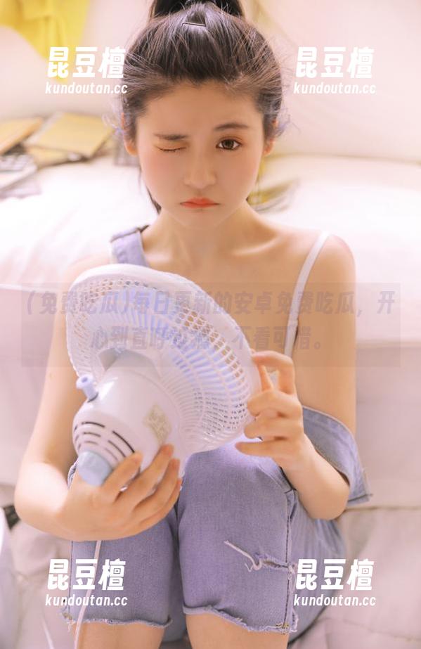 免费吃瓜 每日更新的安卓免费吃瓜,开心到直呼过瘾,不看可惜。