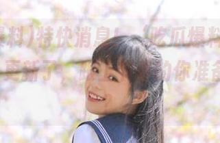特快消息！‘吃瓜爆料’app又双叒叕更新了，跟上节奏的你准备好了吗？